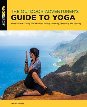 portada The Outdoor Adventurer's Guide to Yoga: Practices for Strong and Balanced Hiking, Climbing, Paddling, and Cycling (en Inglés)