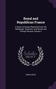 portada Royal and Republican France: A Series of Essays Reprinted From the 'Edinburgh, ' 'Quarterly, ' and 'British and Foreign' Reviews Volume 2 (in English)