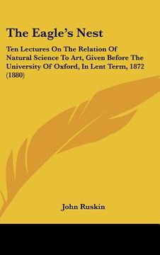portada the eagle's nest: ten lectures on the relation of natural science to art, given before the university of oxford, in lent term, 1872 (188 (in English)