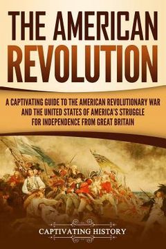 portada The American Revolution: A Captivating Guide to the American Revolutionary War and the United States of America's Struggle for Independence fro (en Inglés)