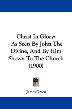 portada christ in glory: as seen by john the divine, and by him shown to the church (1900) (en Inglés)