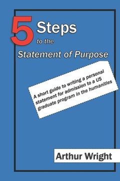 portada 5 Steps to the Statement of Purpose: A short guide to writing a personal statement for admission to a US graduate program in the humanities (in English)