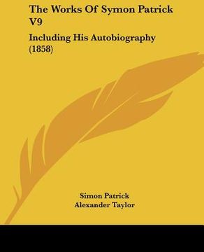 portada the works of symon patrick v9: including his autobiography (1858) (en Inglés)