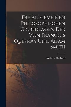 portada Die Allgemeinen Philosophischen Grundlagen der von Francois Quesnay und Adam Smith (en Inglés)