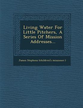 portada Living Water for Little Pitchers, a Series of Mission Addresses... (en Inglés)