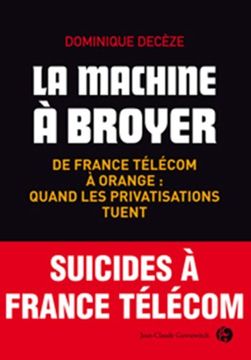 portada La Machine à Broyer: De France Télécom à Orange: Quand les Privatisations Tuent
