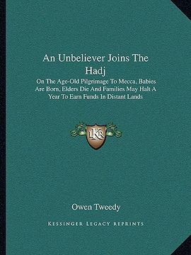 portada an unbeliever joins the hadj: on the age-old pilgrimage to mecca, babies are born, elders die and families may halt a year to earn funds in distant (en Inglés)