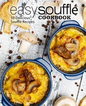 portada Easy Souffle Cookbook: 50 Delicious Souffle Recipes