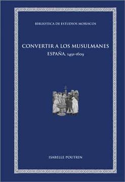 portada Convertir a los Musulmanes: España, 1491-1609