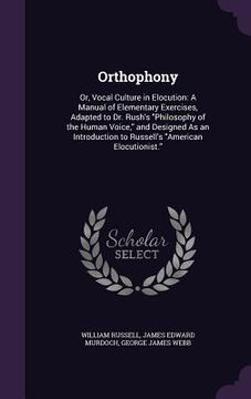 portada Orthophony: Or, Vocal Culture in Elocution: A Manual of Elementary Exercises, Adapted to Dr. Rush's "Philosophy of the Human Voice