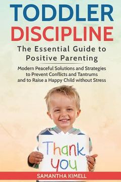 portada Toddler Discipline: The Essential Guide to Positive Parenting.: Modern Peaceful Solutions and Strategies to Prevent Conflicts, Tantrums an