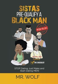 portada SISTAS PRE-QUALIFY A BLACK MAN In The 21st CENTURY BEFORE YOU DATE: STOP Dating Just Males and Start Dating MEN! (en Inglés)