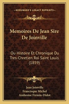 portada Memoires De Jean Sire De Joinville: Ou Histoire Et Chronique Du Tres-Chretien Roi Saint Louis (1859) (en Francés)