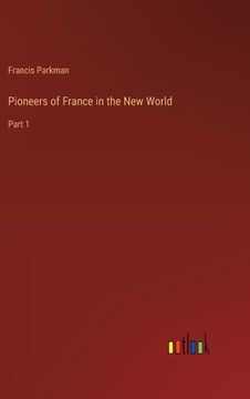 portada Pioneers of France in the New World: Part 1 (en Inglés)