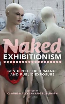 portada naked exhibitionism: gendered performance and public exposure (en Inglés)