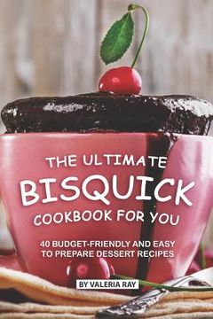 portada The Ultimate Bisquick Cookbook for You: 40 Budget-Friendly and Easy to Prepare Dessert Recipes (en Inglés)