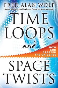portada Time Loops and Space Twists: How God Created the Universe (en Inglés)