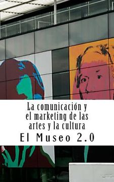 portada El Museo 2. 0. La Comunicación y el Marketing de las Artes y la Cultura: El Nuevo Papel de los Periodistas y Dircoms (Spanish Edition)