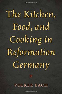 portada The Kitchen, Food, and Cooking in Reformation Germany (Historic Kitchens) 