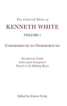 portada The Collected Works of Kenneth White, Volume 1: Underground to Otherground (in English)