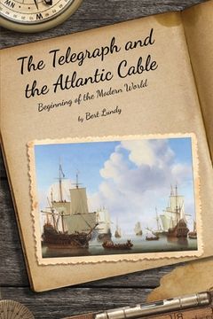 portada The Telegraph and the Atlantic Cable: Beginning of the Modern World (en Inglés)