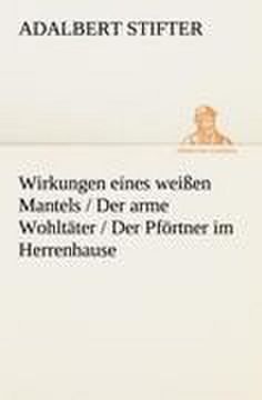 portada Wirkungen Eines Weißen Mantels / der Arme Wohltäter / der Pförtner im Herrenhause (in German)