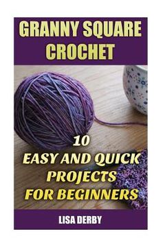 portada Granny Square Crochet: 10 Easy And Quick Projects for Beginners (en Inglés)
