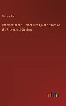 portada Ornamental and Timber Trees, Not Natives of the Province of Quebec (en Inglés)