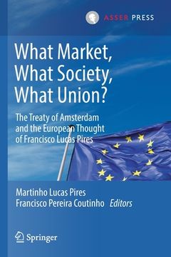 portada What Market, What Society, What Union?: The Treaty of Amsterdam and the European Thought of Francisco Lucas Pires (in English)