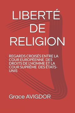 portada Liberté de Religion: Regards Croisés Entre La Cour Européenne Des Droits de l'Homme Et La Cour Suprême Des États Unis (en Francés)