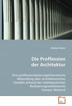 portada Die Proffession der Architektur: Eine proffessionalisierungstheoretische AbhandlungÃ1/4ber architektonisches Handeln anhand desstÃ€dtebaulischen Realisierungswettbewerbs Campus Westend.