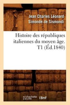 portada Histoire Des Républiques Italiennes Du Moyen Âge. T1 (Éd.1840) (en Francés)