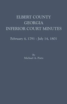 portada Elbert County, Georgia, Inferior Court Minutes, February 4, 1791-July 14, 1801 (in English)