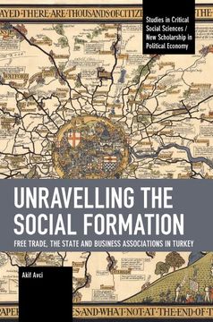 portada Unravelling the Social Formation: Free Trade, the State and Business Associations in Turkey (Studies in Critical Social Sciences) (en Inglés)