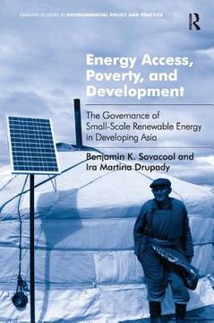 portada energy access, poverty, and development: the governance of small-scale renewable energy in developing asia. benjamin sovacool and ira martina drupady (en Inglés)