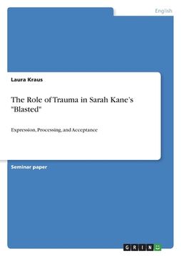 portada The Role of Trauma in Sarah Kane's "Blasted": Expression, Processing, and Acceptance (en Inglés)