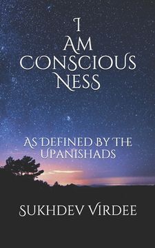 portada I Am Conscious Ness: As Defined By The Upanishads (en Inglés)