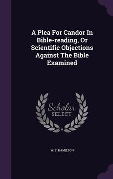 portada A Plea For Candor In Bible-reading, Or Scientific Objections Against The Bible Examined