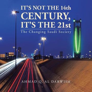 portada It's not the 14th Century, It's the 21st: The Changing Saudi Society (en Inglés)