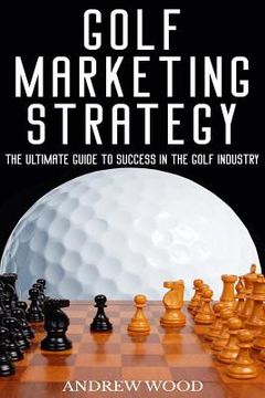 portada Golf Marketing Strategy: The Ultimate Guide to Success in the Golf Industry 