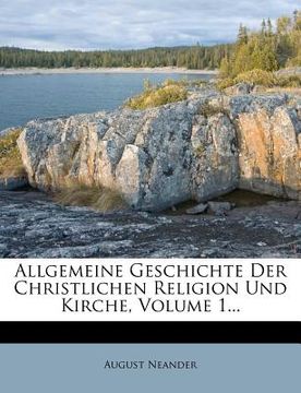 portada Allgemeine Geschichte Der Christlichen Religion Und Kirche, Volume 1... (en Alemán)