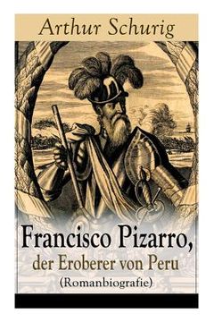 portada Francisco Pizarro, der Eroberer von Peru (Romanbiografie): Nach den alten Quellen erzählt von Arthur Schurig (in German)