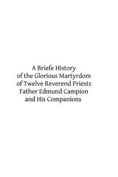 portada A Briefe History of the Glorious Martyrdom of Twelve Reverend Priests Father Edmund Campion and His Companions