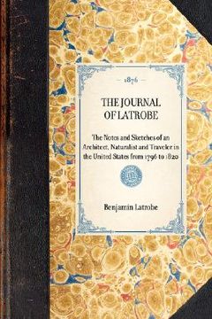 portada the journal of latrobe. being the notes and sketches of an architect, naturalist and traveler in the united states from 1796 to 1820 (en Inglés)