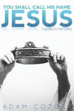 portada You Shall Call His Name Jesus: A Guide to Matthew