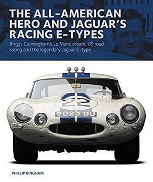 portada The All-American Hero and Jaguar's Racing E-Types: Briggs Cunningham's Le Mans Dream, Us Road Racing, and the Legendary Jaguar E-Type (en Inglés)