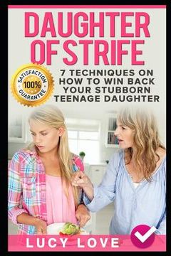 portada Daughter of Strife: 7 Techniques on How to Win Back Your Stubborn Teenage Daughter (en Inglés)