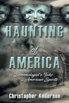 portada Haunting of America: A Demonologist's Take on American Spirits (en Inglés)