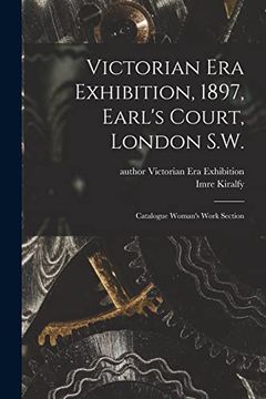 portada Victorian era Exhibition, 1897, Earl's Court, London S. W. Catalogue Woman's Work Section (en Inglés)
