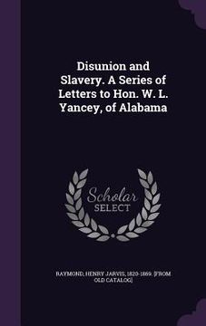 portada Disunion and Slavery. A Series of Letters to Hon. W. L. Yancey, of Alabama